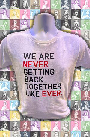 We Are Never Getting Back Together, Like Ever T-Shirt